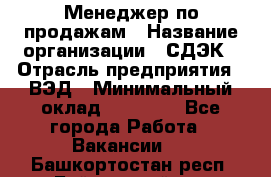 Менеджер по продажам › Название организации ­ СДЭК › Отрасль предприятия ­ ВЭД › Минимальный оклад ­ 15 000 - Все города Работа » Вакансии   . Башкортостан респ.,Баймакский р-н